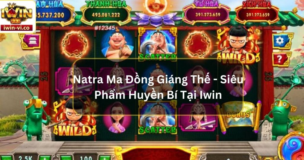 Natra Ma Đồng Giáng Thế - Siêu Phẩm Huyền Bí Tại Iwin