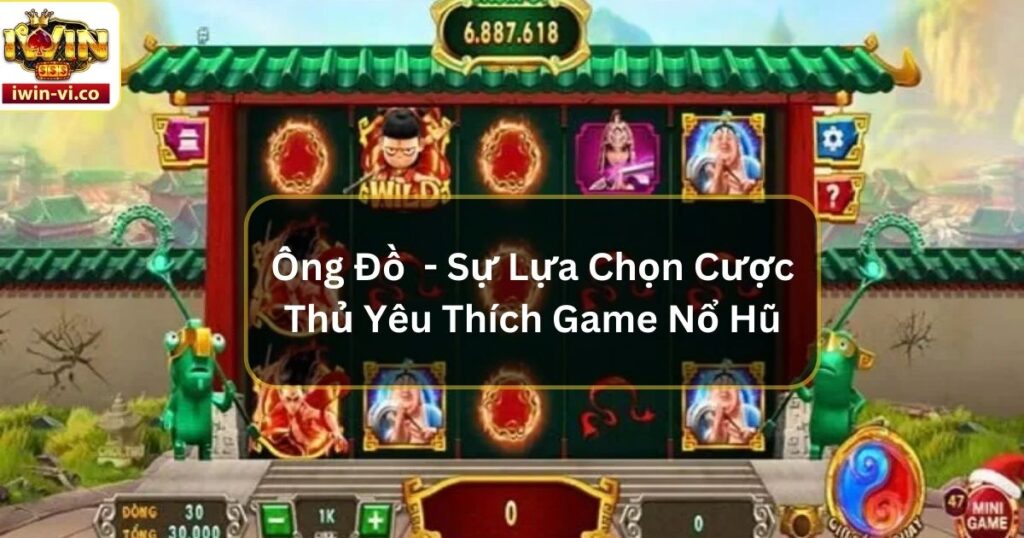 Ông Đồ  - Sự Lựa Chọn Cược Thủ Yêu Thích Game Nổ Hũ