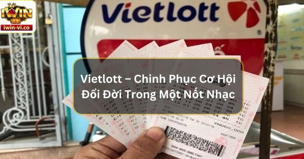 Vietlott – Chinh Phục Cơ Hội Đổi Đời Trong Một Nốt Nhạc