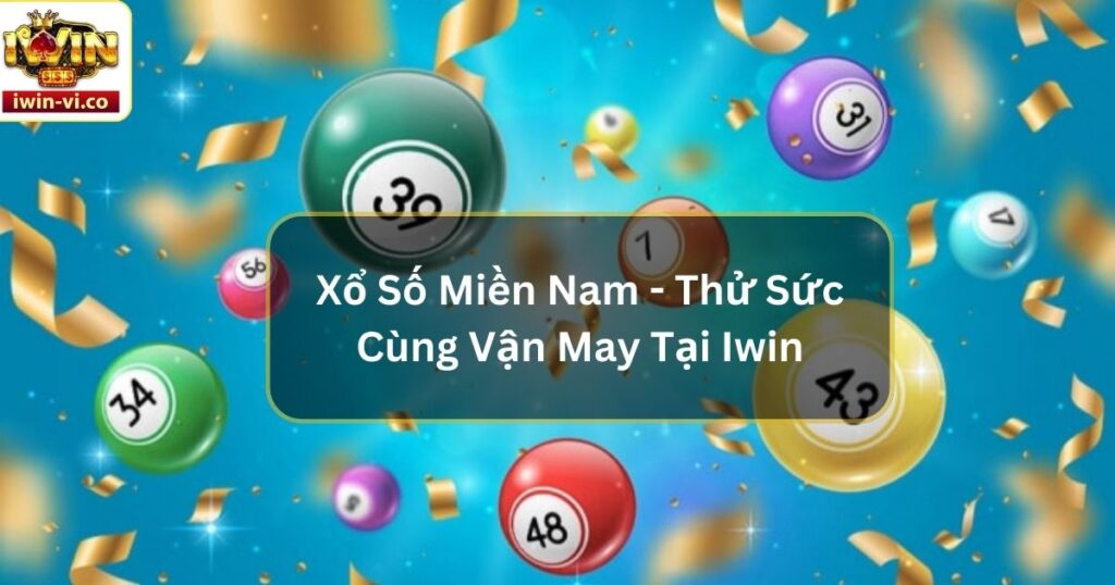 Xổ Số Miền Nam - Thử Sức Cùng Vận May Tại Iwin